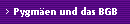 Pygm�en und das BGB